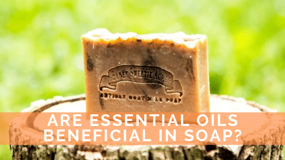 Are Essential Oils Beneficial in Soap?