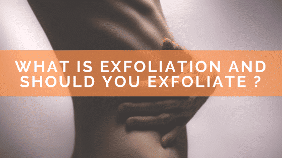 What is Exfoliation and Should You Exfoliate ?